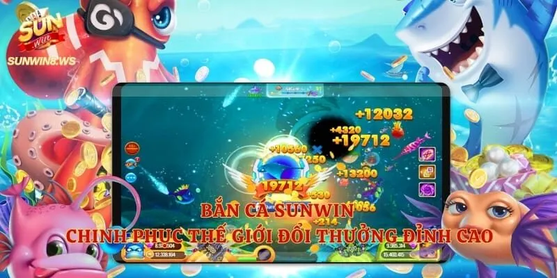 Bắn Cá Sunwin – Chinh Phục Thế Giới Đổi Thưởng Đỉnh Cao