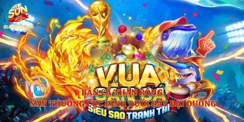 Bắn Cá Thần Rồng – Săn Thưởng Cực Đỉnh Dưới Đáy Đại Dương