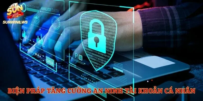 Biện pháp tăng cường an ninh tài khoản cá nhân