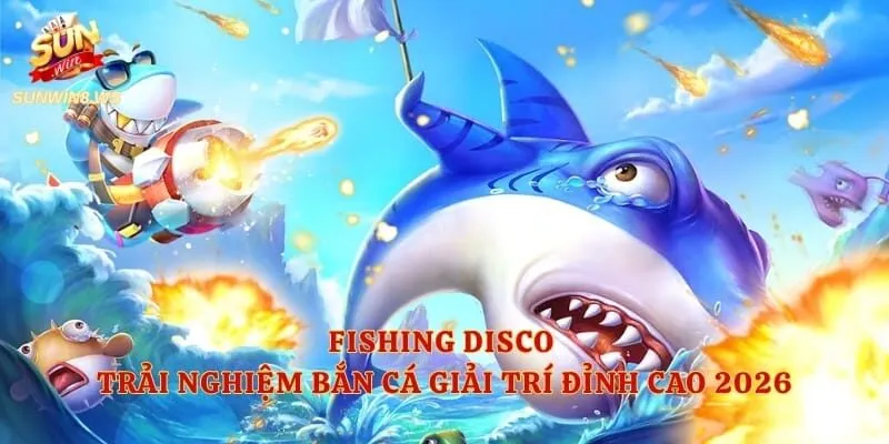 Fishing Disco - Trải Nghiệm Bắn Cá Giải Trí Đỉnh Cao 2026
