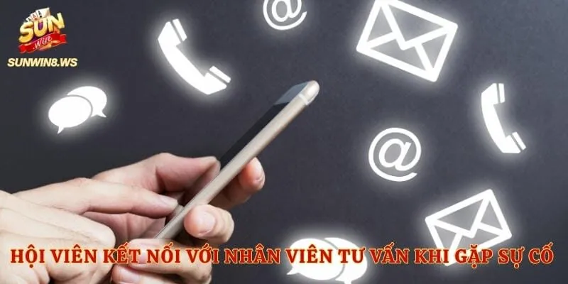 Hội viên kết nối với nhân viên tư vấn khi gặp sự cố kỹ thuật