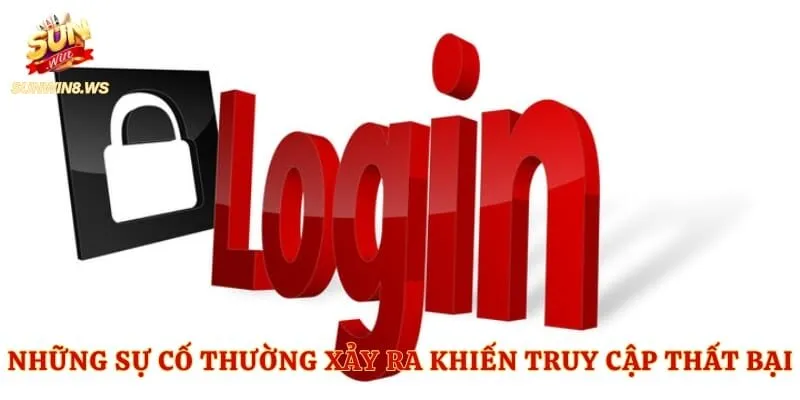Những sự cố thường xảy ra khiến quá trình truy cập thất bại