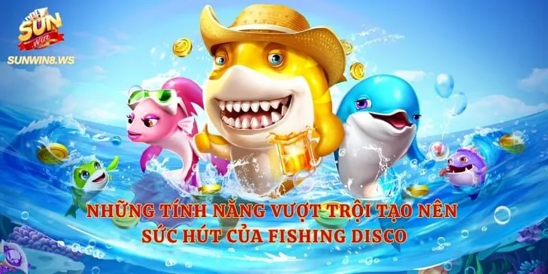 Những tính năng vượt trội tạo nên sức hút của Fishing Disco