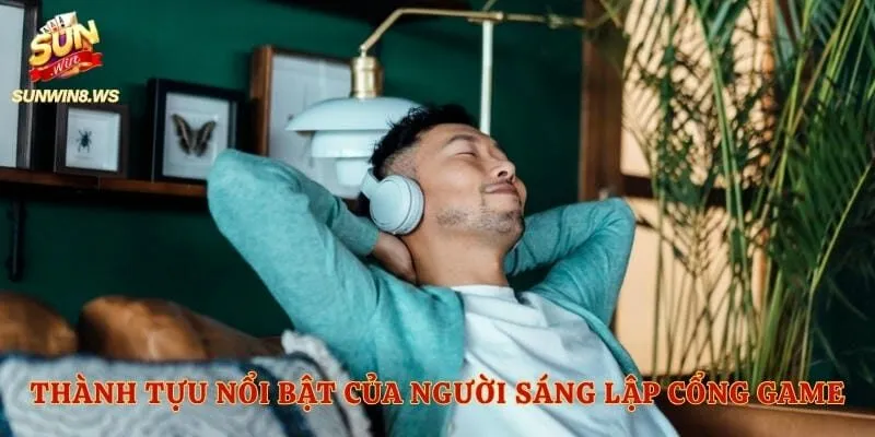 Thành tựu nổi bật của người sáng lập cổng game uy tín