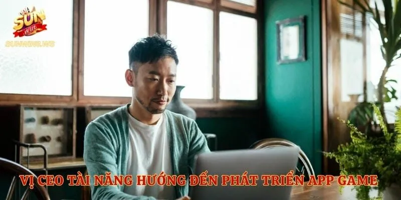 Vị CEO tài năng hướng đến phát triển app game hoàn thiện